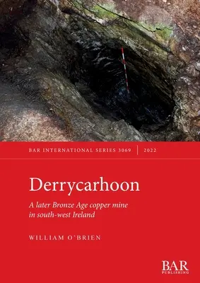 Derrycarhoon: Egy későbbi bronzkori rézbánya Délnyugat-Írországban - Derrycarhoon: A later Bronze Age copper mine in south-west Ireland