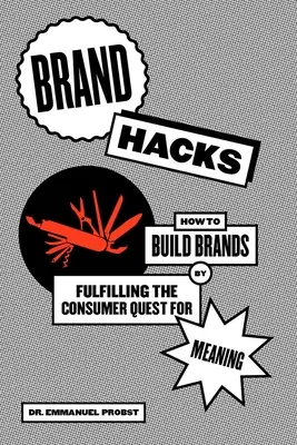 Brand Hacks: Hogyan építsünk márkákat a fogyasztók jelentéskeresésének kielégítésével? - Brand Hacks: How to Build Brands by Fulfilling the Consumer Quest for Meaning