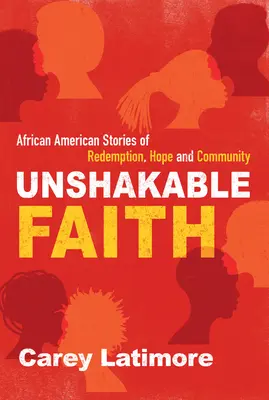 Rendíthetetlen hit: Afroamerikai történetek a megváltásról, a reményről és a közösségről - Unshakable Faith: African American Stories of Redemption, Hope, and Community