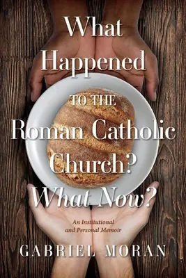 Mi történt a római katolikus egyházzal? Mi történt a katolikus egyházzal? Egy intézményi és személyes emlékirat - What Happened to the Roman Catholic Church? What Now?: An Institutional and Personal Memoir