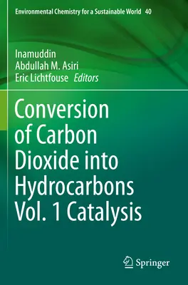 A szén-dioxid szénhidrogénekké történő átalakítása 1. kötet Katalízis - Conversion of Carbon Dioxide Into Hydrocarbons Vol. 1 Catalysis