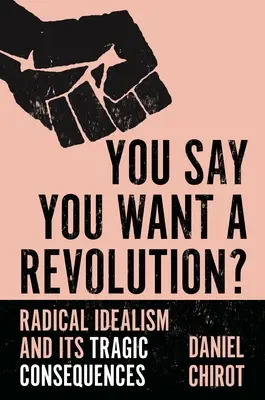 Říkáte, že chcete revoluci? Radikální idealismus a jeho tragické důsledky - You Say You Want a Revolution?: Radical Idealism and Its Tragic Consequences