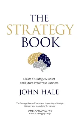 A stratégiai könyv: Hozzon létre stratégiai gondolkodásmódot, és biztosítsa a jövőre nézve a vállalkozását - The Strategy Book: Create a Strategic Mindset and Future-Proof Your Business