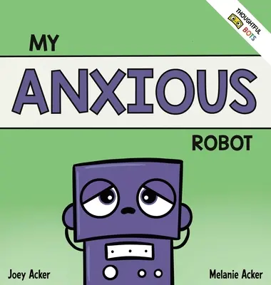 Az én szorongó robotom: Gyermekeknek szóló szociális érzelmi könyv a szorongásos érzések kezeléséről - My Anxious Robot: A Children's Social Emotional Book About Managing Feelings of Anxiety