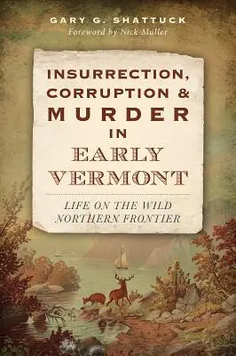 Lázadás, korrupció és gyilkosság a korai Vermontban: Life on the Wild Northern Frontier - Insurrection, Corruption & Murder in Early Vermont: Life on the Wild Northern Frontier