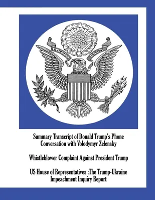 Donald Trump és Volodimir Zelenszkij telefonbeszélgetésének összefoglaló átirata; Whistleblower-panasz Trump elnök ellen; US House of Represen - Summary Transcript of Donald Trump's Phone Conversation with Volodymyr Zelensky; Whistleblower Complaint Against President Trump; US House of Represen