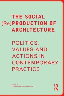 Az építészet társadalmi (újra)termelése: Politika, értékek és cselekvések a kortárs gyakorlatban - The Social (Re)Production of Architecture: Politics, Values and Actions in Contemporary Practice