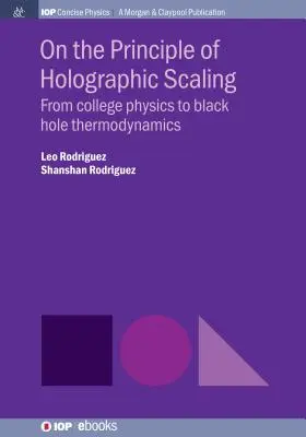 A holografikus méretezés elvéről: A főiskolai fizikától a fekete lyukak termodinamikájáig - On the Principle of Holographic Scaling: From College Physics to Black Hole Thermodynamics