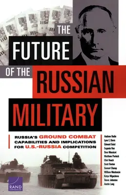 Az orosz hadsereg jövője: Oroszország szárazföldi harci képességei és az amerikai-orosz verseny következményei - The Future of the Russian Military: Russia's Ground Combat Capabilities and Implications for U.S.-Russia Competition