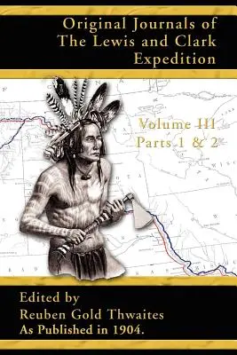 A Lewis és Clark-expedíció eredeti naplói: 1804-1806; 3. kötet 1. és 2. része - Original Journals of the Lewis and Clark Expedition: 1804-1806; Part 1 & 2 of Volume 3