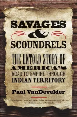 Vademberek és gazemberek: A birodalomhoz vezető amerikai út el nem mondott története az indiánterületen keresztül - Savages and Scoundrels: The Untold Story of America's Road to Empire Through Indian Territory