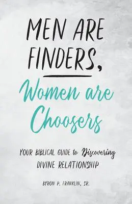 A férfiak keresők, a nők választók: A bibliai útmutató az isteni kapcsolat felfedezéséhez - Men Are Finders, Women Are Choosers: Your Biblical Guide to Discovering Divine Relationship
