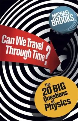 Utazhatunk-e az időben? - A fizika 20 nagy kérdése - Can We Travel Through Time? - The 20 Big Questions in Physics