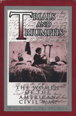 Próbák és diadalok: Az amerikai polgárháború női szereplői - Trials and Triumphs: The Women of the American Civil War