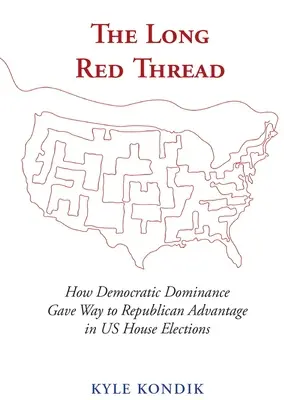 A hosszú vörös fonál: How Democratic Dominance Gave Way to Republican Advantage in Us House Elections (Hogyan adta meg a demokrata dominancia utat a republikánus előnynek az amerikai képviselőházi választásokon) - The Long Red Thread: How Democratic Dominance Gave Way to Republican Advantage in Us House Elections
