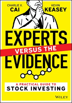 Szakértők a bizonyítékok ellenében - Gyakorlati útmutató a részvénybefektetéshez - Experts Versus the Evidence - A Practical Guide to Stock Investing