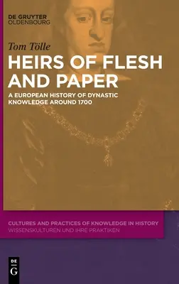 Hús és papír örökösei: A dinasztikus tudás európai története 1700 körül - Heirs of Flesh and Paper: A European History of Dynastic Knowledge Around 1700