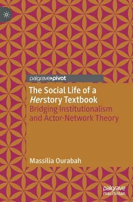 Egy herstory tankönyv társadalmi élete: Az institucionalizmus és a cselekvő-hálózat elmélet összekapcsolása - The Social Life of a Herstory Textbook: Bridging Institutionalism and Actor-Network Theory