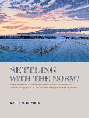 A normával való leszámolás? Norm and Variation in Social Groups and Their Material Manifestations in (Roman) Iron Age (800 BC-AD 300) Settlement S - Settling with the Norm?: Norm and Variation in Social Groups and Their Material Manifestations in (Roman) Iron Age (800 BC-AD 300) Settlement S