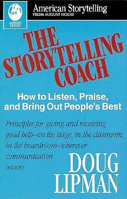 A történetmesélési tréner: Hogyan hallgassuk meg, dicsérjük meg és hozzuk ki az emberekből a legjobbat (American Storytelling) - The Storytelling Coach: How to Listen, Praise, and Bring Out People's Best (American Storytelling)