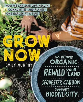 Grow Now: Hogyan menthetjük meg egészségünket, közösségeinket és bolygónkat - egyszerre csak egy kertben - Grow Now: How We Can Save Our Health, Communities, and Planet--One Garden at a Time