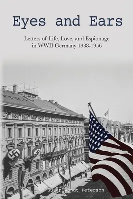 Szemek és fülek: Levelek életről, szerelemről és kémkedésről a második világháborús Németországban 1938-1956 között - Eyes and Ears: Letters of life, love, and espionage in WWII Germany 1938-1956