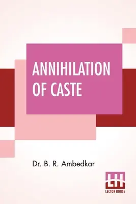 A kasztok megsemmisítése: Válasz Mahatma Gandhinak - Annihilation Of Caste: With A Reply To Mahatma Gandhi