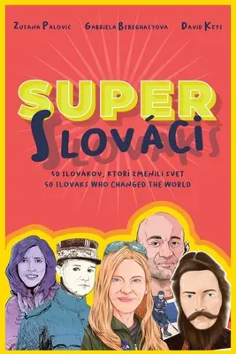 Szuper szlovákok: 50 szlovák, aki megváltoztatta a világot - Super Slovaks: 50 Slovaks Who Changed the World