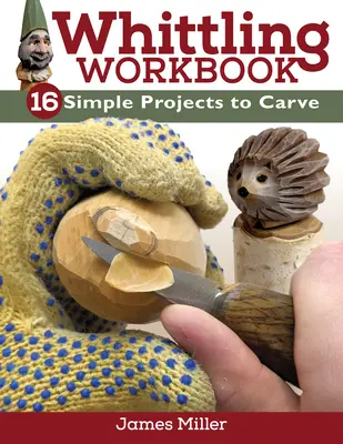 Whittling Workbook: 14 egyszerű faragási projekt - Whittling Workbook: 14 Simple Projects to Carve