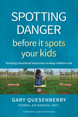 Spotting Danger Before It Spots Your Kids: Teaching Situational Awareness to Keep Children Safe (Veszélyt észrevenni, mielőtt észreveszi a gyerekeidet: A helyzetfelismerés tanítása a gyerekek biztonságának megőrzése érdekében) - Spotting Danger Before It Spots Your Kids: Teaching Situational Awareness to Keep Children Safe