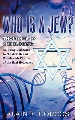 Ki a zsidó? Egy biológus gondolatai: A náci holokauszt zsidó és nem zsidó áldozatainak szentelt esszé - Who is a Jew? Thoughts of a Biologist: An Essay Dedicated to the Jewish and Non-Jewish Victims of the Nazi Holocaust