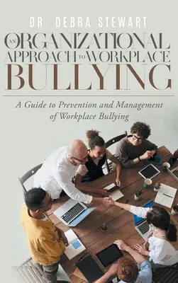 A munkahelyi zaklatás szervezeti megközelítése: A munkahelyi zaklatás megelőzésének és kezelésének útmutatója - An Organizational Approach to Workplace Bullying: A Guide to Prevention and Management of Workplace Bullying