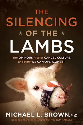 A bárányok elhallgattatása: A cancel-kultúra baljóslatú felemelkedése és hogyan győzhetjük le azt - The Silencing of the Lambs: The Ominous Rise of Cancel Culture and How We Can Overcome It