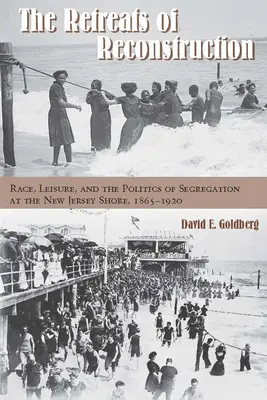 Az újjáépítés visszavonulása: Race, Leisure, and the Politics of Segregation at the New Jersey Shore, 1865-1920 - The Retreats of Reconstruction: Race, Leisure, and the Politics of Segregation at the New Jersey Shore, 1865-1920