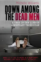 Lent a halottak között - Egy év egy temetkezési technikus életében - Down Among the Dead Men - A Year in the Life of a Mortuary Technician