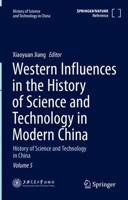 Nyugati hatások a modern Kína tudomány- és technikatörténetében: History of Science and Technology in China 5. kötet - Western Influences in the History of Science and Technology in Modern China: History of Science and Technology in China Volume 5