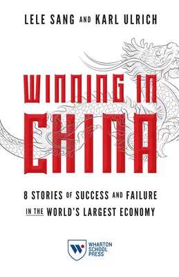 Győzelem Kínában: 8 történet a sikerről és a kudarcról a világ legnagyobb gazdaságában - Winning in China: 8 Stories of Success and Failure in the World's Largest Economy