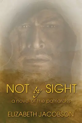 Nem látásból: Egy regény a pátriárkákról - Not By Sight: A Novel of the Patriarchs