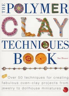 A polimer agyag technikák könyve - The Polymer Clay Techniques Book