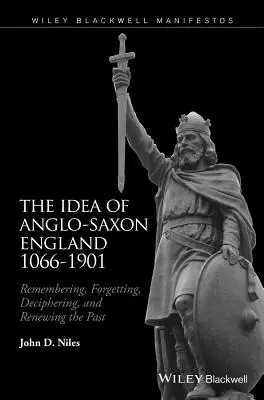 Az angolszász Anglia eszméje 1066-1901: A múlt emlékezése, felejtése, megfejtése és megújítása - The Idea of Anglo-Saxon England 1066-1901: Remembering, Forgetting, Deciphering, and Renewing the Past