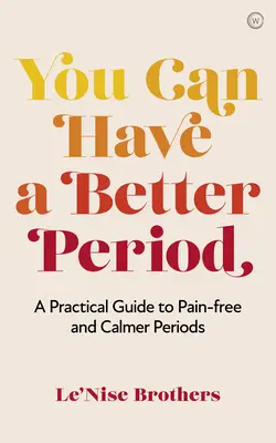 Lehet jobb időszakod is: Gyakorlati útmutató a fájdalommentes és nyugodtabb időszakokhoz - You Can Have a Better Period: A Practical Guide to Pain-Free and Calmer Periods