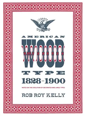 Amerikai fatípus: Megjegyzések a díszített és nagyméretű betűk fejlődéséről - American Wood Type: 1828-1900 - Notes on the Evolution of Decorated and Large Types