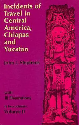 Közép-Amerikában, Chiapasban és Yucatánban tett utazások eseményei, 2. kötet - Incidents of Travel in Central America, Chiapas, and Yucatan, Vol. 2