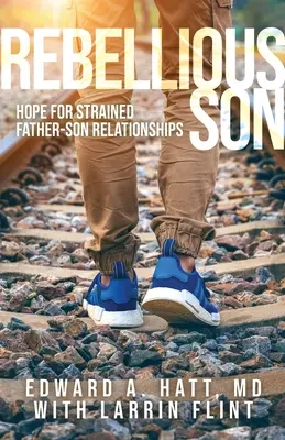 Lázadó fiú: Remény a feszült apa-fiú kapcsolatokban - Rebellious Son: Hope for Strained Father-Son Relationships