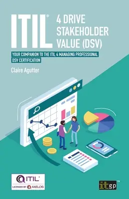 Itil(r) 4 Drive Stakeholder Value (Dsv): Az Itil 4 Managing Professional Dsv Certification (Dsv-tanúsítvány) kísérője. - Itil(r) 4 Drive Stakeholder Value (Dsv): Your Companion to the Itil 4 Managing Professional Dsv Certification