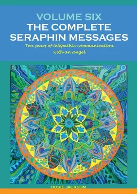 6. kötet: THE COMPLETE SERAPHIN MESSAGES: Tíz év telepatikus beszélgetés egy angyallal - Volume 6: THE COMPLETE SERAPHIN MESSAGES: Ten years of telepathic conversation with an angel