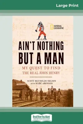 Ain't Nothing But a Man: : Az igazi John Henry megtalálása (16pt Large Print Edition) - Ain't Nothing But a Man: : My Quest to Find The Real John Henry (16pt Large Print Edition)