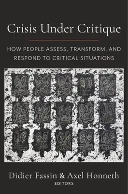 Crisis Under Critique: How People Assess, Transform, and Respond to Critical Situations (Válság a kritika alatt: Hogyan értékelik, alakítják át és reagálnak az emberek a kritikus helyzetekre) - Crisis Under Critique: How People Assess, Transform, and Respond to Critical Situations