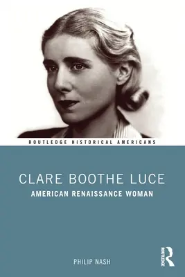 Clare Boothe Luce: Luce Luce: American Renaissance Woman - Clare Boothe Luce: American Renaissance Woman