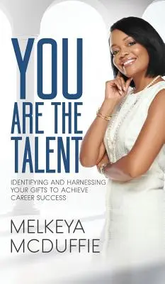 TE vagy a tehetség!: Adottságaid felismerése és hasznosítása a karrier sikerének elérése érdekében - YOU Are the Talent!: Identifying and Harnessing Your Gifts to Achieve Career Success